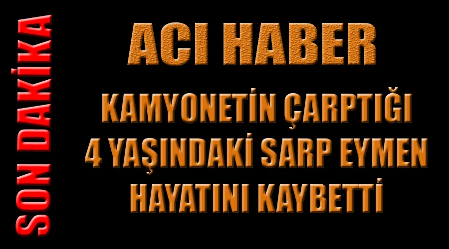 Acı haber: Kamyonetin çarptığı çocuk hayatını kaybetti…